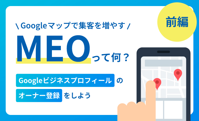 Googleマップで集客を増やすMEOって何？【後編】