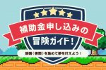 補助金申し込みの冒険者ガイド！